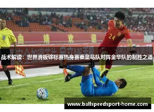 战术解读：世界滑板锦标赛热身赛秦皇岛队对阵金华队的制胜之道